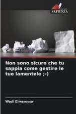 Non sono sicuro che tu sappia come gestire le tue lamentele ;-)