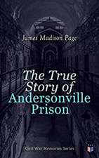 The True Story of Andersonville Prison: Civil War Memories Series