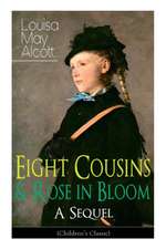 Eight Cousins & Rose in Bloom - A Sequel (Children's Classic)