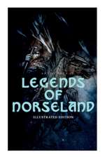 Legends of Norseland (Illustrated Edition): Valkyrie, Odin at the Well of Wisdom, Thor's Hammer, the Dying Baldur, the Punishment of Loki, the Darknes