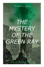 THE MYSTERY OF THE GREEN RAY (British Mystery Classic): A Thrilling Tale of Love, Adventure and Espionage on the Eve of WWI