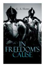 In Freedom's Cause: Wars of Scottish Independence - Historical Novel (A Tale of Wallace and Bruce)