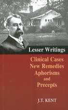 Lesser Writings: Clinical Cases, New Remedies, Aphorisms & Precepts