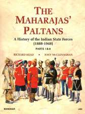 Maharajas' Paltans: History of the Indian State Forces 1888-1948