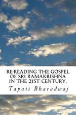 Re-Reading the Gospel of Sri Ramakrishna in the 21st Century.