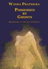 Possessed by Ghosts: Exorcisms in the 21st Century