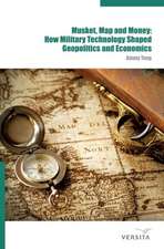 Musket, Map and Money:: How Military Technology Shaped Geopolitics and Economics