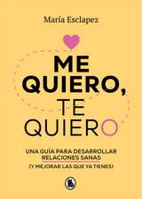 Me Quiero, Te Quiero: Una Guía Para Desarrollar Relaciones Sanas (Y Mejorar Las Que YA Tienes) / I Love Myself, I Love You: A Guide...