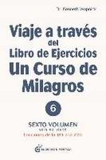 Viaje a Través del Libro de Ejercicios de Un Curso de Milagros, Volumen 6