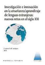 Investigación e innovación en la enseñanza-aprendizaje de lenguas extranjeras : nuevos retos en el siglo XXI