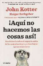 ¡Aquí no hacemos las cosas así! : una historia sobre el auge y la caída de las organizaciones, y cómo lograr que se reinventen