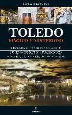 Toledo mágico y misterioso : leyendas, enigmas, milagros, sucesos insólitos, tradiciones, historia, misterios de la catedral