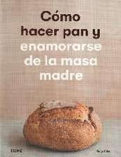 Cómo hacer pan y enamorarse de la masa madre