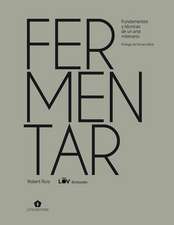 Fermentar: Fundamentos Y Técnicas de Un Arte Milenario