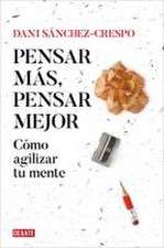 Pensar Más, Pensar Mejor: Cómo Agilizar Tu Mente / Think More, Think Better: How to Agilize Your Mind