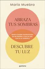 Abraza Tus Sombras, Descubre Tu Luz: Siente El Poder Transformador de Las Herida S Y Vive En Paz Con Tu Yo Auténtico / Embrace Your Shadows, Discover Your Lig