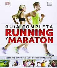 Running y maratón : guía completa : corra más rápido, más lejos y con más inteligencia