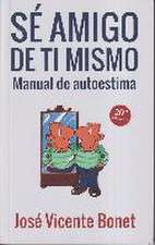 Sé amigo de tí mismo : manual de autoestima