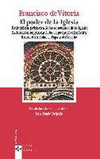 El poder de la Iglesia : Relección primera sobre la potestad de la Iglesia ; Relección segunda sobre la potestad eclesiástica ; Relección sobre la potestad del Papa y del Concilio