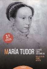 María Tudor. La gran reina desconocida