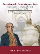 Francisco de Bruna, 1719-1807 : y su colección de antigüedades en el Real Álcazar de Sevilla