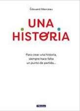 Una Historia: Para Crear Una Historia, Siempre Hace Falta Un Punto de Partida... / A Story. to Write a Story, You Always Need a Starting Point