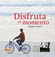 Disfruta el Momento: Renueva Tu Vida y el Ansia de Vivir = Enjoy the Moment