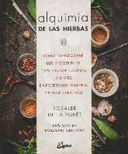 Alquimia de las hierbas : cómo transformar los ingredientes con los que cocinas a diario en poderosos remedios y platos curativos