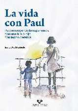 La vida con Paul : reconstruyendo la experiencia con una hija o hijo con lesión cerebral