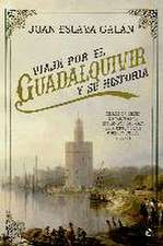 Viaje por el Guadalquivir y su historia : de los orígenes de Tarteso al esplendor del oro de América y los pueblos de sus riberas