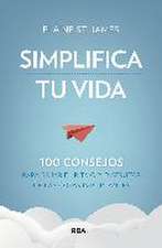 Simplifica tu vida. 100 consejos para bajar el ritmo y disfrutar de las cosas importantes.