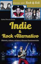 Indie & Rock Alternativo: Historia, Cultura, Artistas Y Álbumes Fundamentales