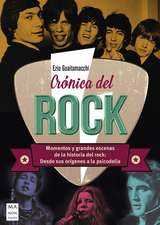 Crónica del Rock: Momentos Y Grandes Escenas de la Historia del Rock: Desde Sus Orígenes a la Psicodelia