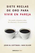 Siete Reglas de Oro Para Vivir En Pareja / The Seven Principles for Making Marri Age Work