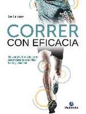 Correr con eficacia : reinventa tu forma de correr para mejorar tu estabilidad, fuerza y velocidad