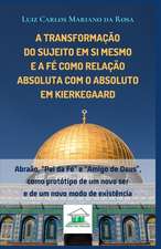 A transformação do sujeito em si mesmo e a fé como relação absoluta com o Absoluto em Kierkegaard: Abraão, "Pai da Fé" e "Amigo de Deus", como protóti