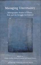 Managing Uncertainty: Ethnographic Studies of Illness, Risk, and the Struggle for Control