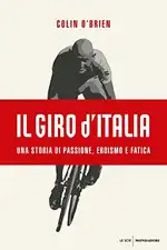 Il Giro d'Italia. Una storia di passione, eroismo e fatica