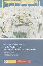 Museo D'Arte Sacra Della Collegiata Di San Lorenzo A Montevarchi: Guida Alla Visita del Museo E Alla Scoperta del Territorio