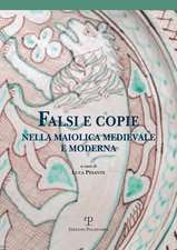 Falsi E Copie Nella Maiolica Medievale E Moderna: Modelli, Tecniche, Diffusione, Gusto, Riconoscibilita