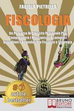 Fiscologia: Un Percorso Di Crescita Personale Per Comprendere I Meccanismi Economici Quotidiani e Aziendali Tra Fiscalità e Strate