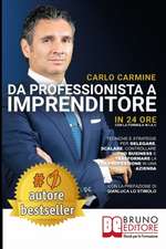 Da Professionista A Imprenditore - In 24 Ore Con La Formula W.I.A.C: Tecniche e Strategie per Delegare, Scalare, Controllare il tuo Business e Trasfor