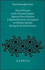 State and Peasant in the Ottoman Empire: Agrarian Power Relations and Regional Economic Development in Ottoman Anatolia during the Sixteenth Century