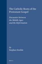 The Catholic Roots of the Protestant Gospel: Encounter between the Middle Ages and the Reformation