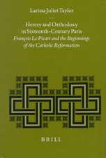 Heresy and Orthodoxy in Sixteenth-Century Paris: François Le Picart and the Beginnings of the Catholic Reformation