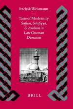 Taste of Modernity: Sufism, Salafiyya, and Arabism in Late Ottoman Damascus