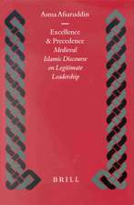 Excellence and Precedence: Medieval Islamic Discourse on Legitimate Leadership