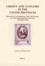 Liberty and Concord in the United Provinces: Religious Toleration and the Public in the Eighteenth-Century Netherlands