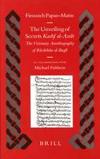 The Unveiling of Secrets (<i>Kashf al-Asrār</i>): The Visionary Autobiography of Rūzbihān al-Baqlī (1128-1209 A.D.)