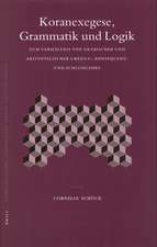 Koranexegese, Grammatik Und Logik: Zum Verhaltnis Von Arabischer Und Aristotelischer Urteils-, Konsequenz- Und Schlulehre